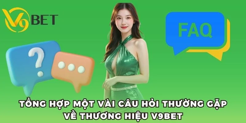 Tổng hợp một vài câu hỏi thường gặp về thương hiệu V9BET