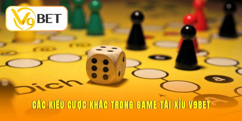 Tài Xỉu V9BET - Trải Nghiệm Đỉnh Cao, Rinh Tiền Tỷ Về Tay 3 Các kiểu cược khác trong game tài xỉu V9BET