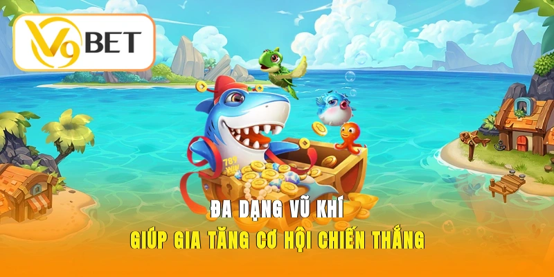 Đa dạng vũ khí giúp gia tăng cơ hội chiến thắng