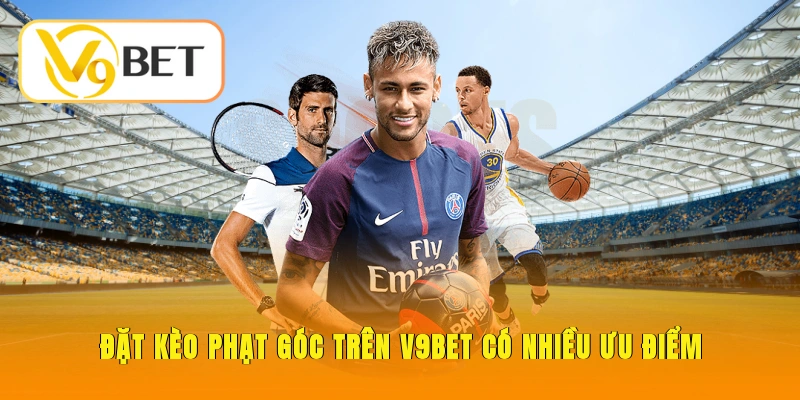 Kèo Phạt Góc - Bí Kíp Soi Chuẩn Xác Từ Cao Thủ Hàng Đầu 6 Đặt kèo phạt góc trên V9BET có nhiều ưu điểm