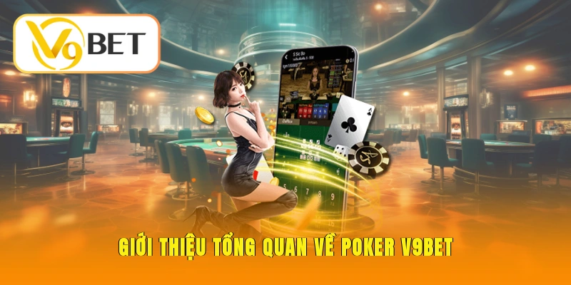 Poker V9BET – Bí Quyết Đánh Bài Nắm Chắc Phần Thắng 2 Giới thiệu tổng quan về Poker V9BET