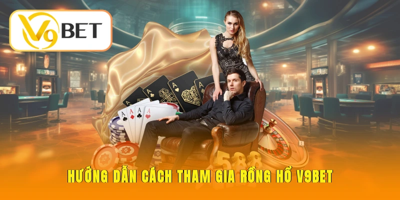 Rồng Hổ V9BET - Game Bài Nhanh Gọn Dễ Thắng Lớn 4 Hướng dẫn cách tham gia Rồng Hổ V9BET