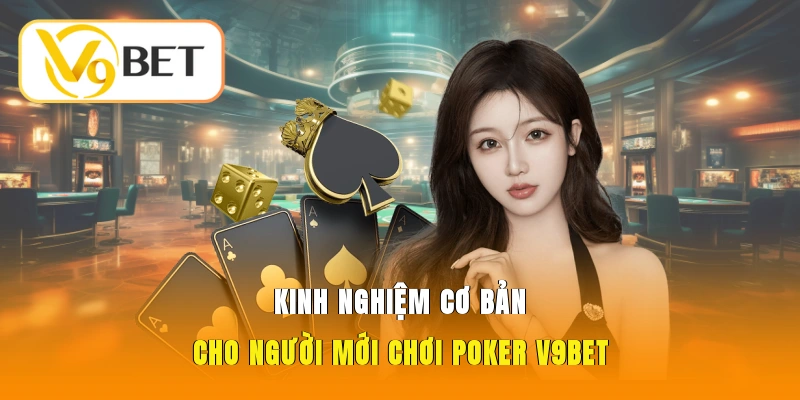 Poker V9BET – Bí Quyết Đánh Bài Nắm Chắc Phần Thắng 5 Kinh nghiệm cơ bản cho người mới chơi Poker V9BET
