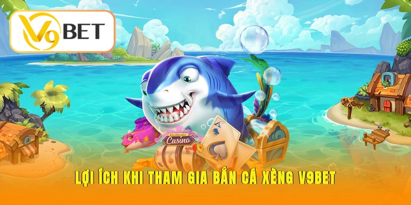 Lợi ích khi tham gia bắn cá xèng V9BET