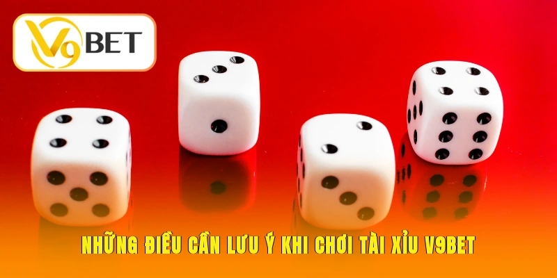 Tài Xỉu V9BET - Trải Nghiệm Đỉnh Cao, Rinh Tiền Tỷ Về Tay 6 Những điều cần lưu ý khi chơi tài xỉu V9BET