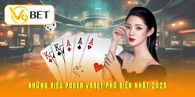 Poker V9BET – Bí Quyết Đánh Bài Nắm Chắc Phần Thắng 4 Những kiểu Poker V9BET phổ biến nhất 2025