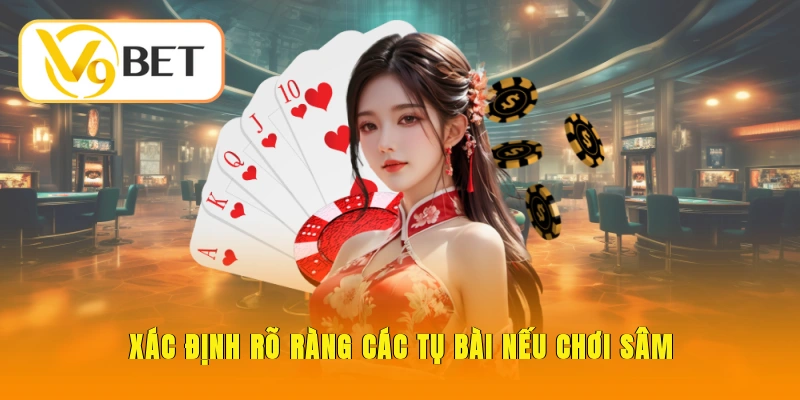 Sâm Lốc V9BET - Hướng Dẫn Luật Chơi Chuẩn Dễ Ăn Tiền 4 Xác định rõ ràng các tụ bài nếu chơi Sâm
