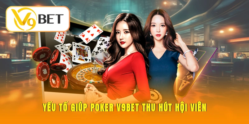 Poker V9BET – Bí Quyết Đánh Bài Nắm Chắc Phần Thắng 3 Yếu tố giúp Poker V9BET thu hút hội viên